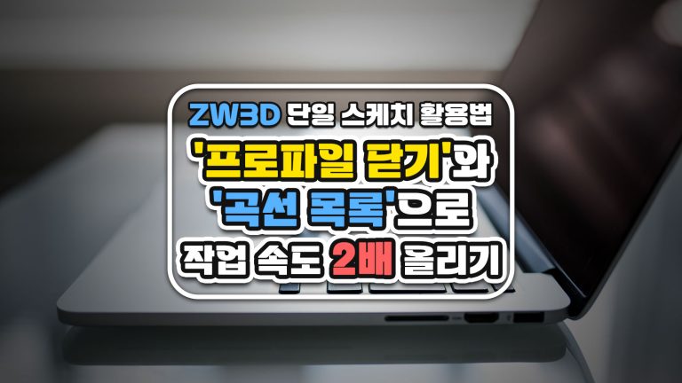 ZW3D 단일 스케치 활용법: ‘프로파일 닫기’와 ‘곡선 목록’으로 작업 속도 2배 올리기