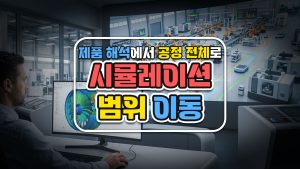 제품 해석에서 공정 전체로: 지금 시뮬레이션 범위가 이동하는 이유